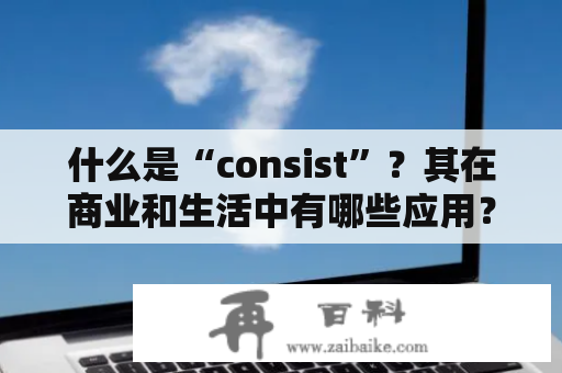 什么是“consist”？其在商业和生活中有哪些应用？