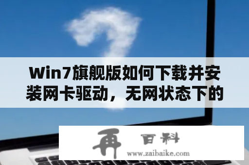 Win7旗舰版如何下载并安装网卡驱动，无网状态下的解决方法