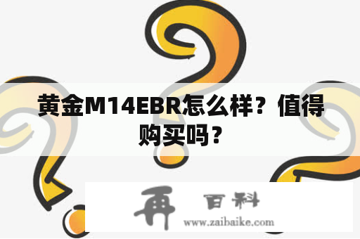 黄金M14EBR怎么样？值得购买吗？