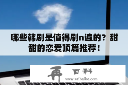 哪些韩剧是值得刷n遍的？甜甜的恋爱顶篇推荐！