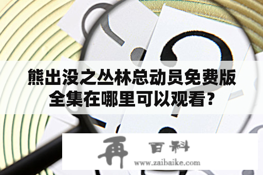 熊出没之丛林总动员免费版全集在哪里可以观看？