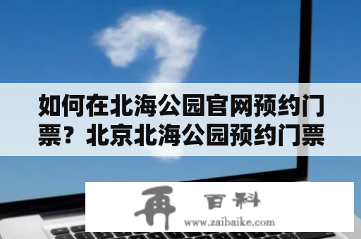 如何在北海公园官网预约门票？北京北海公园预约门票官网教程