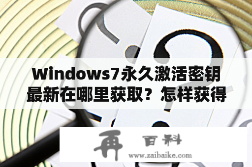 Windows7永久激活密钥最新在哪里获取？怎样获得Windows7永久激活密钥？