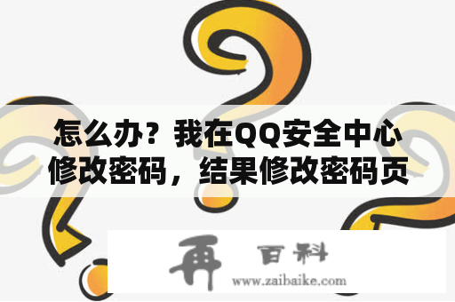 怎么办？我在QQ安全中心修改密码，结果修改密码页面不小心关了，现在再打开就找不到修改密码了