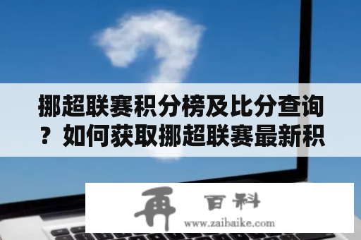 挪超联赛积分榜及比分查询？如何获取挪超联赛最新积分榜和比赛比分？