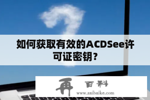 如何获取有效的ACDSee许可证密钥？