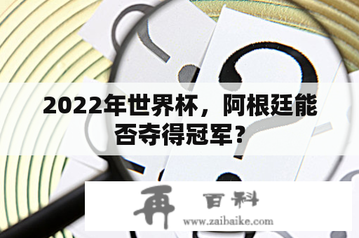 2022年世界杯，阿根廷能否夺得冠军？