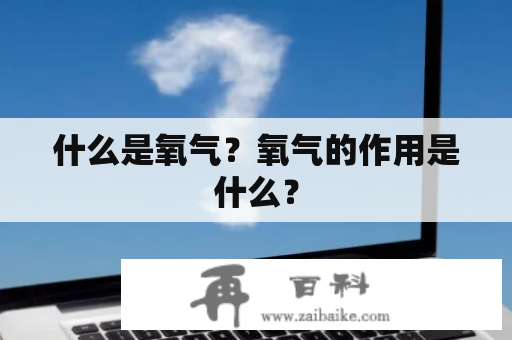 什么是氧气？氧气的作用是什么？