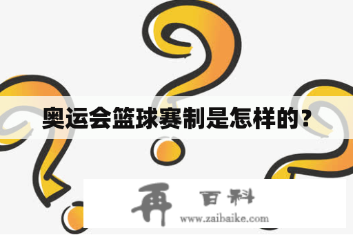 奥运会篮球赛制是怎样的？