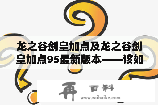 龙之谷剑皇加点及龙之谷剑皇加点95最新版本——该如何分配？