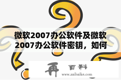 微软2007办公软件及微软2007办公软件密钥，如何获取？