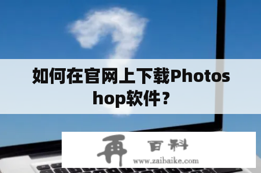 如何在官网上下载Photoshop软件？