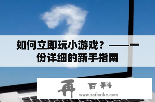 如何立即玩小游戏？——一份详细的新手指南