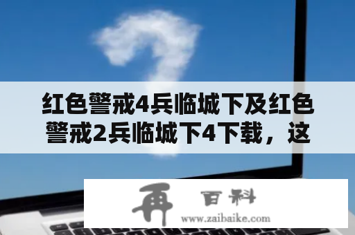 红色警戒4兵临城下及红色警戒2兵临城下4下载，这两款游戏有什么区别？