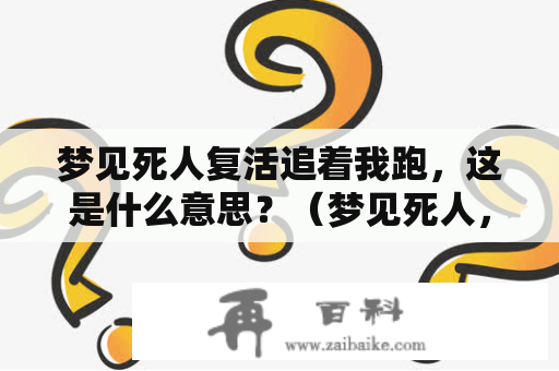 梦见死人复活追着我跑，这是什么意思？（梦见死人，复活，追着我跑，预示）