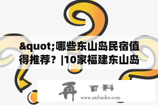 "哪些东山岛民宿值得推荐？|10家福建东山岛民宿推荐"