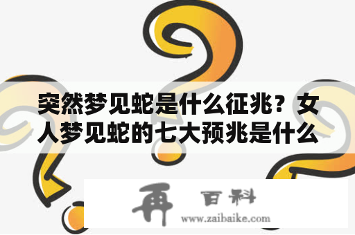 突然梦见蛇是什么征兆？女人梦见蛇的七大预兆是什么？