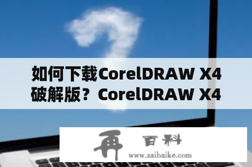 如何下载CorelDRAW X4破解版？CorelDRAW X4破解版下载地址在哪？