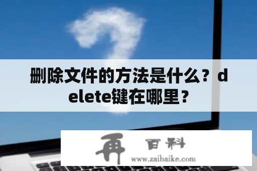 删除文件的方法是什么？delete键在哪里？