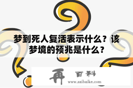 梦到死人复活表示什么？该梦境的预兆是什么？