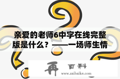 亲爱的老师6中字在线完整版是什么？——一场师生情的动人故事