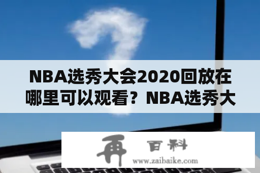 NBA选秀大会2020回放在哪里可以观看？NBA选秀大会、2020年、回放、观看