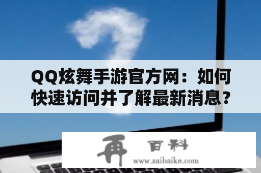 QQ炫舞手游官方网：如何快速访问并了解最新消息？