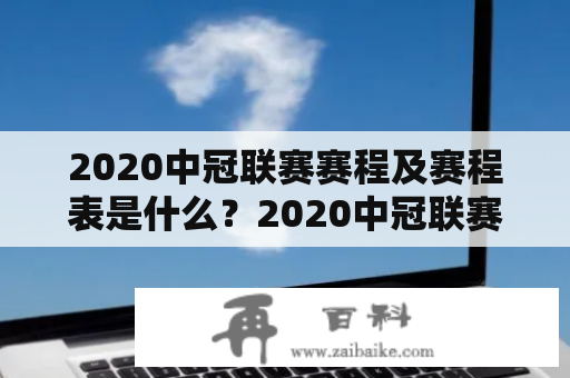 2020中冠联赛赛程及赛程表是什么？2020中冠联赛是中国足球俱乐部间最高水平的比赛，也是亚洲的一项重要足球赛事。赛事分为小组赛、淘汰赛和决赛三个阶段，共有32支中国球队参赛，其中16支为中超球队，16支为中甲球队。比赛时间是从2020年9月至11月，比赛地点包括各个城市的足球场馆。