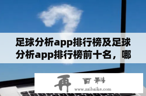 足球分析app排行榜及足球分析app排行榜前十名，哪些足球分析app最受欢迎？