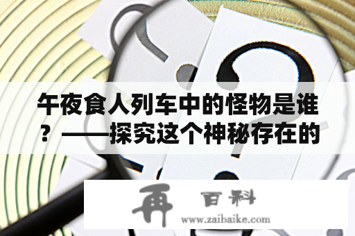 午夜食人列车中的怪物是谁？——探究这个神秘存在的身份