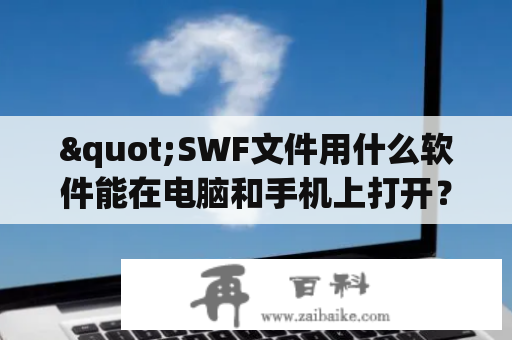 "SWF文件用什么软件能在电脑和手机上打开？"