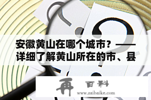 安徽黄山在哪个城市？——详细了解黄山所在的市、县