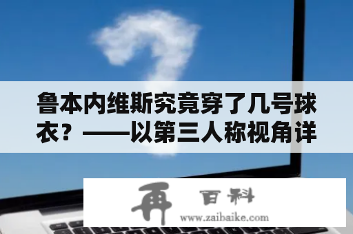 鲁本内维斯究竟穿了几号球衣？——以第三人称视角详细解答