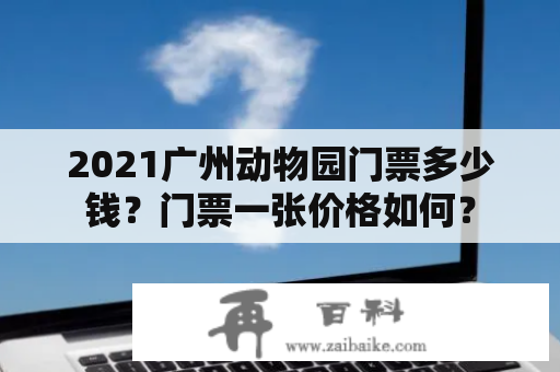 2021广州动物园门票多少钱？门票一张价格如何？