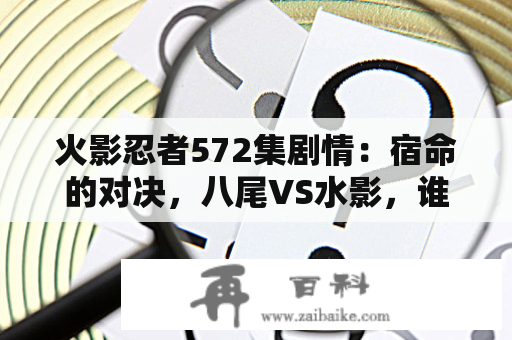 火影忍者572集剧情：宿命的对决，八尾VS水影，谁能胜出？