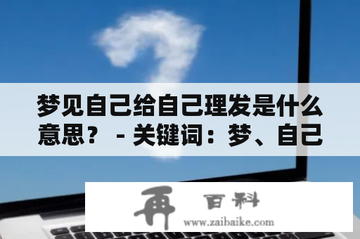 梦见自己给自己理发是什么意思？ - 关键词：梦、自己、理发、意思