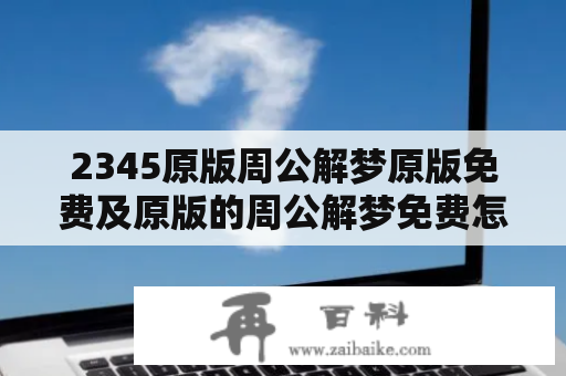 2345原版周公解梦原版免费及原版的周公解梦免费怎么找？