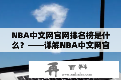 NBA中文网官网排名榜是什么？——详解NBA中文网官网排名以及其排名榜