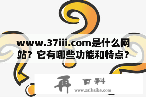 www.37iii.com是什么网站？它有哪些功能和特点？