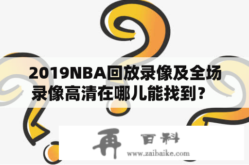 2019NBA回放录像及全场录像高清在哪儿能找到？ 2019NBA 赛季已经进入到了尾声，许多球迷因为工作或其他原因错过了比赛。不过不用担心，现在可以在线观看 2019NBA回放录像 和 2019NBA回放全场录像高清，没有错过任何精彩瞬间的机会。