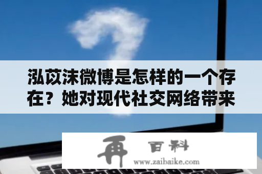 泓苡沫微博是怎样的一个存在？她对现代社交网络带来了哪些影响？