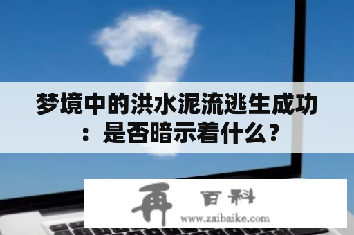 梦境中的洪水泥流逃生成功：是否暗示着什么？