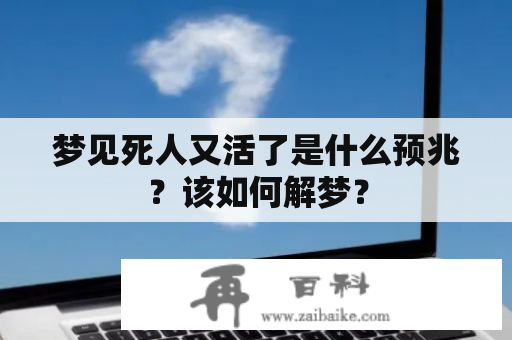 梦见死人又活了是什么预兆？该如何解梦？