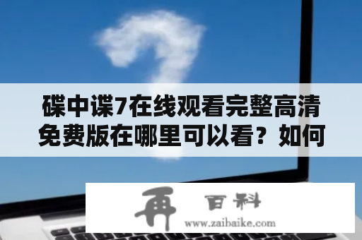 碟中谍7在线观看完整高清免费版在哪里可以看？如何免费观看碟中谍7在线高清完整版？想要看碟中谍7在线观看完整高清免费版韩剧的朋友们可以尝试在线搜索相关的网站或APP。通常来说，一些影视网站或者视频播放平台都会提供免费的HD高清碟中谍7在线观看完整版资源，不妨试试。同时，也可以通过一些第三方资源搜索引擎或者下载工具进行搜索或下载。