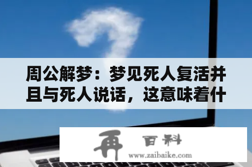 周公解梦：梦见死人复活并且与死人说话，这意味着什么？