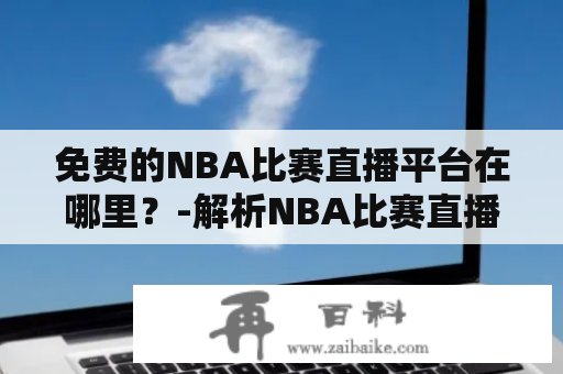 免费的NBA比赛直播平台在哪里？-解析NBA比赛直播平台