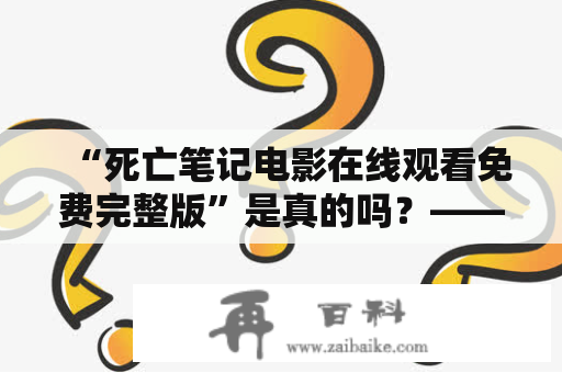 “死亡笔记电影在线观看免费完整版”是真的吗？——一场网络谣言的揭秘