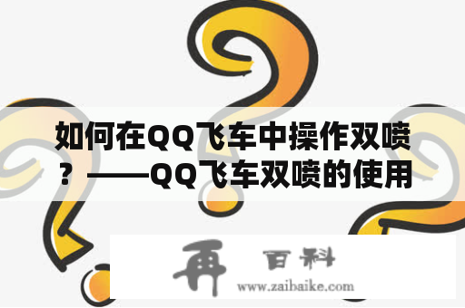 如何在QQ飞车中操作双喷？——QQ飞车双喷的使用技巧