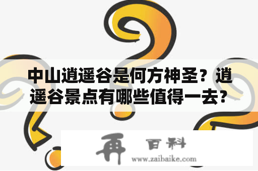 中山逍遥谷是何方神圣？逍遥谷景点有哪些值得一去？