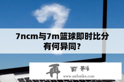 7ncm与7m篮球即时比分有何异同？